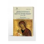 Binecuvantata esti tu intre femei (Luca 1, 42). Fecioara Maria in contextul primului secol crestin de Charles Perrot