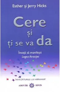 Cere si ti se va da. Invata sa manifesti legea atractiei
