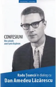 Confesiuni. Din culisele unei lumi disparute de Dan Amedeu Lazarescu