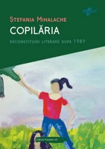 Copilaria. Reconstituiri literare dupa 1989 de Stefania Mihalache