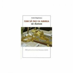 Cum sa faci ca iubirea sa dureze. Editia a doua