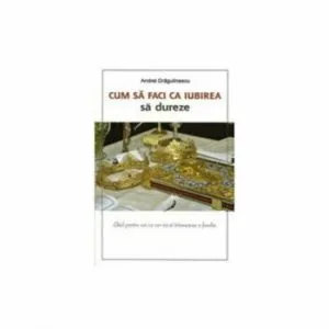 Cum sa faci ca iubirea sa dureze. Editia a doua de Andrei Dragulinescu