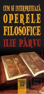 Cum se interpreteaza operele filosofice de Ilie Parvu