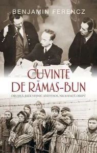 Cuvinte de rămas-bun. Drumul este veșnic anevoios, niciodată drept de Benjamin Ferencz