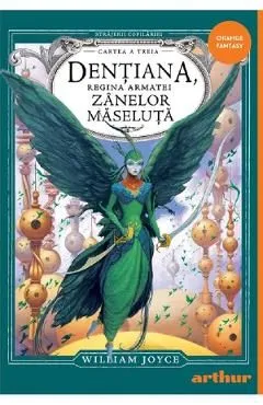 Dentiana, regina armatei Zanelor Maseluta. Seria Strajerii Copilariei Cartea 3 de William Joyce