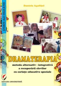 Dramaterapia. Metoda alternativ-integrativă a recuperării elevilor cu cerințe educative speciale de Daniela Agafitei