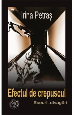 Efectul de crepuscul. Eseuri, divagari de Irina Petras