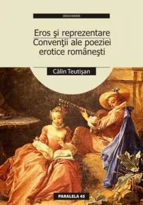 Eros si reprezentare. Conventii ale poeziei erotice romanesti de Calin Teutisan