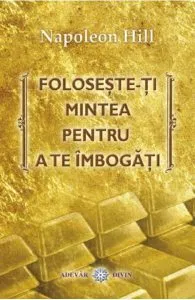 Foloseste-ti mintea pentru a te imbogati de Napoleon Hill