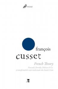 French Theory. Foucault, Derrida, Deleuze & Co. si transformarile vietii intelectuale din Statele Unite