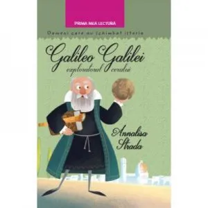 Galileo Galilei, exploratorul cerului. Oameni care au schimbat lumea