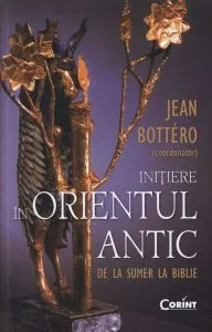 Initiere in Orientul Antic. De la Sumer la Biblie de Jean Bottero