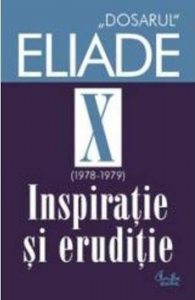 Inspiratie si eruditie. 1978-1979. Dosarul Eliade Vol. 10