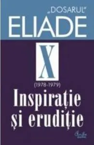 Inspiratie si eruditie. 1978-1979. Dosarul Eliade Vol. 10 de Mircea Handoca