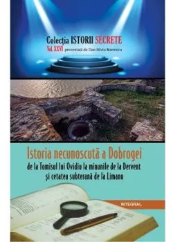 Istorii secrete Vol. 26: Istoria necunoscuta a Dobrogei de Dan-Silviu Boerescu