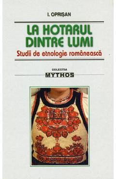 La hotarul dintre lumi. Studii de etnologie romaneasca