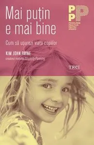 Mai putin e mai bine. Cum sa usurezi viata copiilor de Kim John Payne