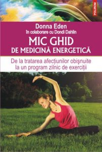 Mic ghid de medicina energetica. De la tratarea afectiunilor obisnuite la un program zilnic de exercitii