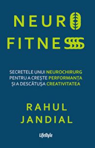 Neurofitness. Secretele unui neurochirurg pentru a creste performanta si a descatusa vreativitatea