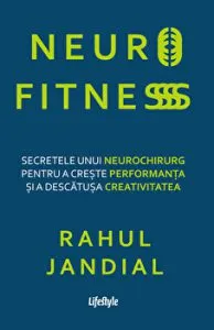 Neurofitness. Secretele unui neurochirurg pentru a creste performanta si a descatusa vreativitatea de Rahul Jandial