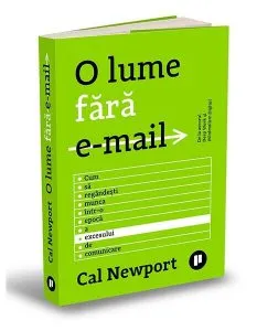 O lume fără e-mail. Cum să regândești munca într-o epocă a excesului de comunicare