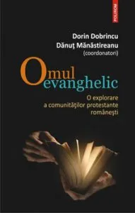 Omul evanghelic. O explorare a comunitatilor protestante romanesti de Dorin Dobrincu