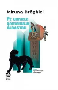 Pe urmele samanului albastru de Miruna Draghici