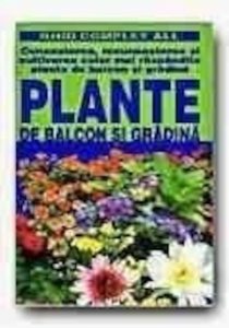 Plante de balcon si gradina. Cunoasterea, recunoasterea si cultivarea celor mai raspandite plante de balcon si gradina