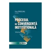 Procesul de convergenta institutionala, volumul II de Petre Prisecaru