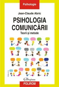 Psihologia comunicării. Teorii şi metode. Ediția a II-a de Jean-Claude Abric