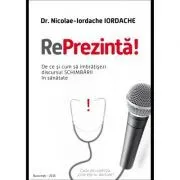 RePrezinta! De ce si cum sa imbratisezi discursul schimbarii in sanatate de Nicolae Iordache