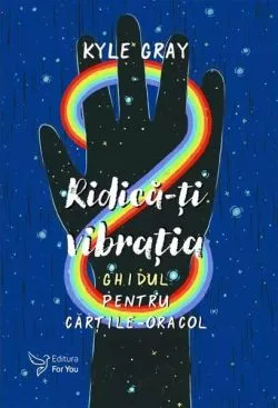 Ridică-ți vibrația. Set ghid   cărți-oracol de Kyle Gray