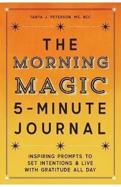 The Morning Magic 5-Minute Journal: Inspiring Prompts to Set Intentions and Live with Gratitude All Day