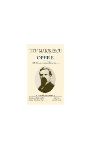 Titu Maiorescu. Opere (Vol. III IV) Discursuri parlamentare (1866-1913)
