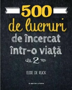 500 de lucruri de incercat intr-o viata. Vol. 2 de Elise de Rijck