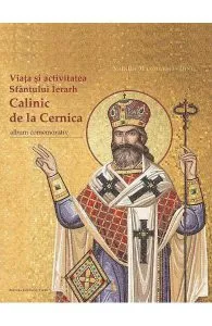 Album comemorativ. Viata si activitatea Sfantului Ierarh Calinic de la Cernica de Natalia Manoilescu-Dinu