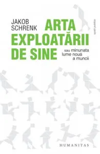 Arta exploatarii de sine sau Minunata lume noua a muncii de Jakob Schrenk