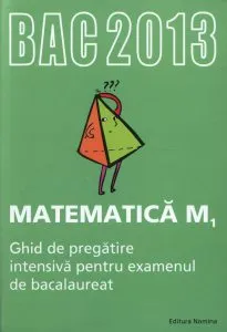 BAC 2013. Matematica M1 - Ghid de pregatire intensiva pentru examenul de bacalaureat de Petre Nachila