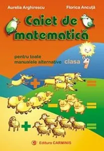 Caiet de matematica pentru toate manualele alternative. Clasa I de Aurelia Arghirescu