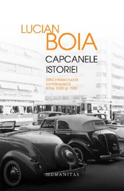 Capcanele istoriei (ed. de lux) Elita intelectuala romaneasca intre 1930 si 1950