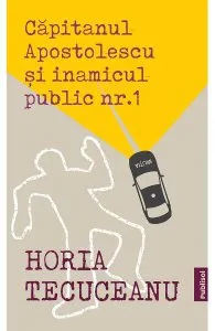 Capitanul Apostolescu si inamicul public Nr.1 de Horia Tecuceanu
