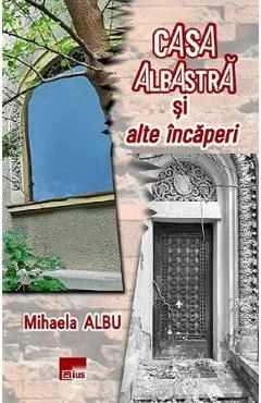 Casa albastra si alte incaperi de Mihaela Albu
