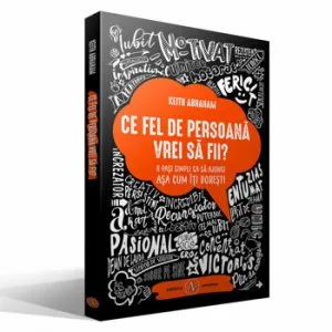 Ce fel de persoana vrei sa fii. 8 pasi simpli ca sa ajungi asa cum iti doresti de Keith Abraham