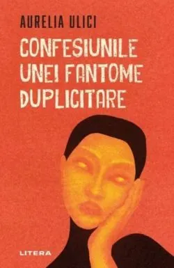 Confesiunile unei fantome duplicitare de Aurelia Ulici