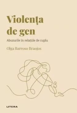Descopera Psihologia. Violenta de gen. Abuzurile in relatiile de cuplu de Olga Barroso Braojos