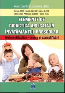 Elemente de didactica aplicata in invatamantul Prescolar de Daniela Jeder Daniela Raileanu Iuliana Alecsa Otilia Flocea Dorina Vieriu Marinela Handruc