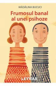 Frumosul banal al unei psihoze de Madalina Bucuci