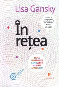 In retea. De ce sharing-ul reprezinta viitorul afacerilor de Lisa Gansky