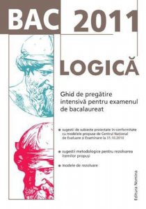 Logica. Ghid de pregatire intensiva pentru examenul de bacalaureat 2011