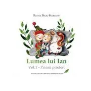 Lumea lui Ian. Volumul 1. Primii prieteni de Flavia Peciu-Florianu